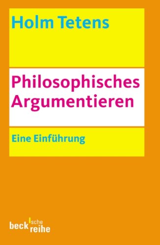 Philosophisches Argumentieren: Eine Einführung - Holm Tetens