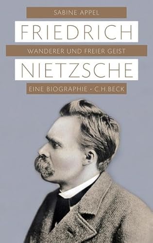 Friedrich Nietzsche. Wanderer und freier Geist. Eine Biographie. - Von Sabine Appel. München 2011.