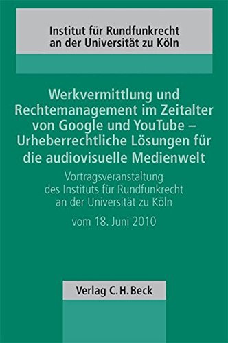 Werkvermittlung und Rechtemanagement im Zeitalter von Google und YouTube - Urheberrechtliche Lösungen für die audiovisuelle Medienwelt: . an der Universität zu Köln vom 18. Juni 2010