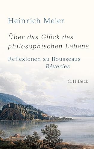 Über das Glück des philosophischen Lebens Reflexionen zu Rousseaus Rêveries in zwei Büchern