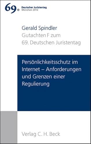 Verhandlungen des 69. Deutschen Juristentages München 2012 Bd. I: Gutachten Teil F: Persönlichkeitsschutz im Internet - Anforderungen und Grenzen einer Regulierung - Spindler, Gerald