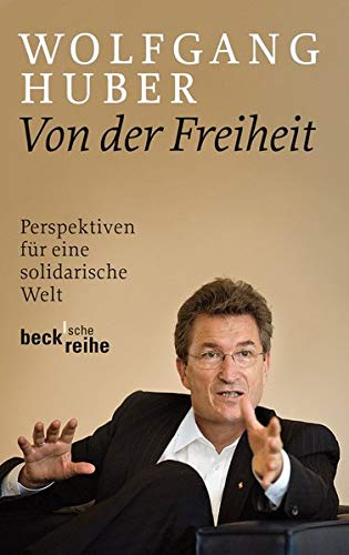 Von der Freiheit: Perspektiven für eine solidarische Welt Perspektiven für eine solidarische Welt - Kuhlmann, Helga, Wolfgang Huber und Tobias Reitmeier