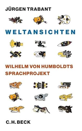 Weltansichten : Wilhelm von Humboldts Sprachprojekt - Jürgen Trabant