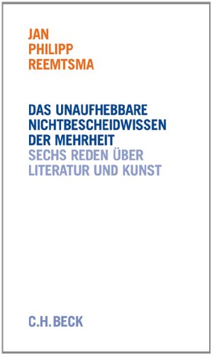 Das unaufhebbare Nichtbescheidwissen der Mehrheit: Sechs Reden Ã¼ber Literatur und Kunst (9783406642739) by Reemtsma, Jan Philipp