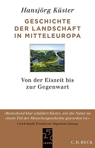 Geschichte der Landschaft in Mitteleuropa : von der Eiszeit bis zur Gegenwart - Küster, Hansjörg