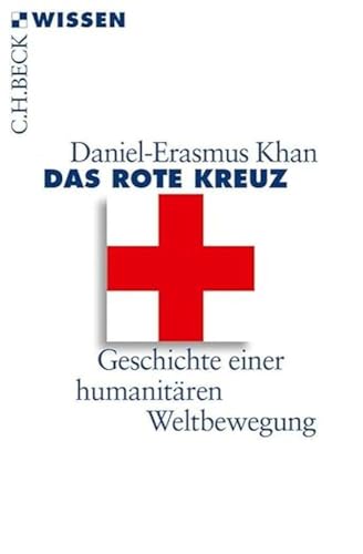 Das Rote Kreuz: Geschichte einer humanitären Weltbewegung (Beck'sche Reihe) : Geschichte einer humanitären Weltbewegung - Daniel-Erasmus Khan