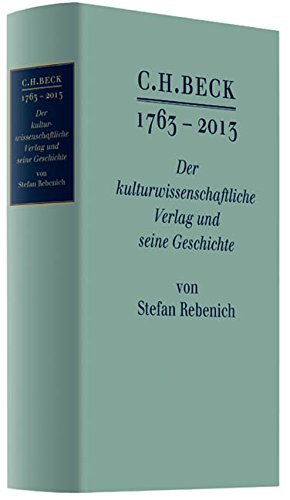 C.H.BECK 1763 - 2013 : Der kulturwissenschftliche Verlag und seine Geschichte - Stefan Rebenich