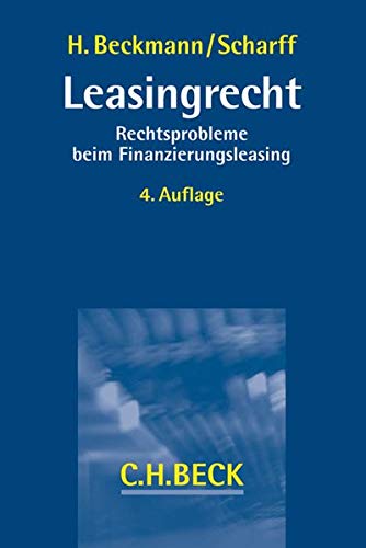 Leasingrecht : Rechtsprobleme beim Finanzierungsleasing. Bis zur 3. Auflage erschienen u. d. T.: Finanzierungsleasing - Heiner Beckmann