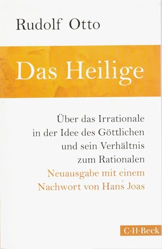 Das Heilige : über das Irrationale in der Idee des Göttlichen und sein Verhältnis zum Rationalen. Rudolf Otto. Mit einer Einf. zu Leben und Werk Rudolf Ottos von Jörg Lauster und Peter Schüz und einem Nachw. von Hans Joas / C.H. Beck Paperback ; 328 - Otto, Rudolf, Jörg (Verfasser eines Vorworts) Lauster und Schüz