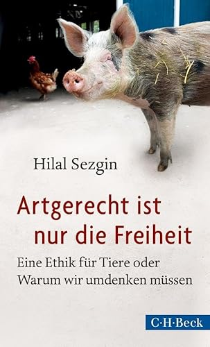 9783406659041: Artgerecht ist nur die Freiheit: Eine Ethik fr Tiere oder Warum wir umdenken mssen: 6134