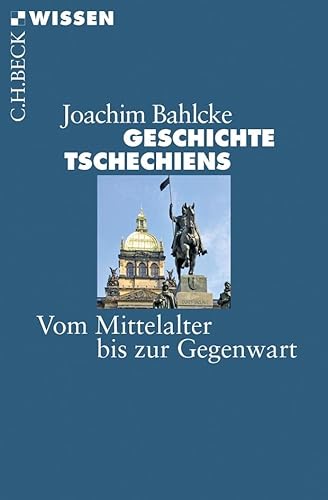 Geschichte Tschechiens: Vom Mittelalter bis zur Gegenwart - Bahlcke, Joachim