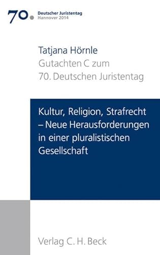 Verhandlungen des 70. Deutschen Juristentages Hannover 2014 Bd. I: Gutachten Teil C: Kultur, Religion, Strafrecht - Neue Herausforderungen in einer pluralistischen Gesellschaft - Hörnle, Tatjana