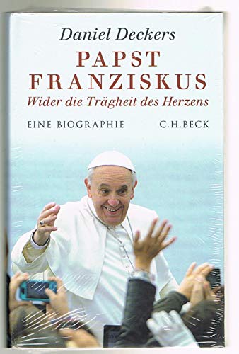 Papst Franziskus: Wider die Trägheit des Herzens - Deckers, Daniel