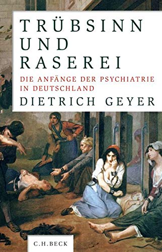 9783406667909: Trbsinn und Raserei: Die Anfnge der Psychiatrie in Deutschland