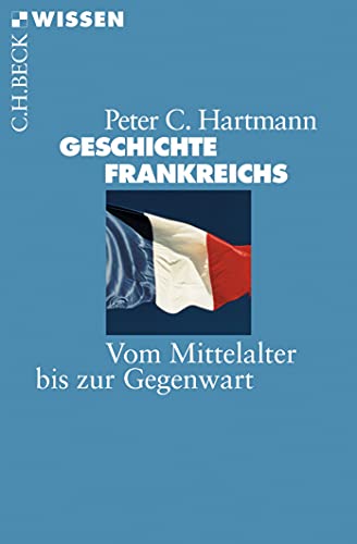 Geschichte Frankreichs: Vom Mittelalter bis zur Gegenwart - Hartmann, Peter C.