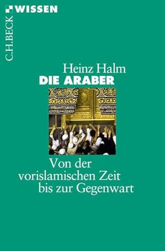 Die Araber : von der vorislamischen Zeit bis zur Gegenwart. C.H. Beck Wissen ; 2343 - Halm, Heinz