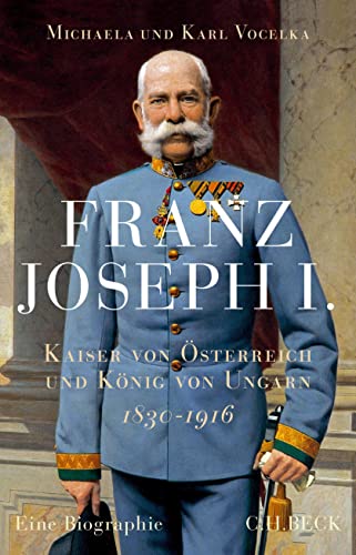 Franz Joseph I. Kaiser von Österreich und König von Ungarn - Vocelka, Michaela und Karl Vocelka