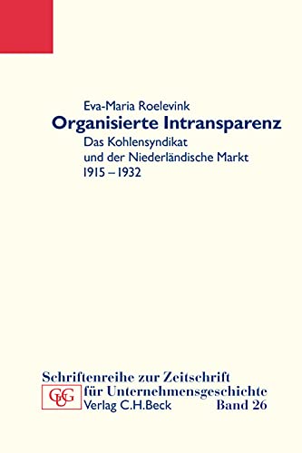 Stock image for Organisierte Intransparenz. Das Kohlensyndikat und der niederlndische Markt, 1915-1932. Schriftenreihe zur Zeitschrift fr Unternehmensgeschichte ; Band 26. for sale by Mephisto-Antiquariat