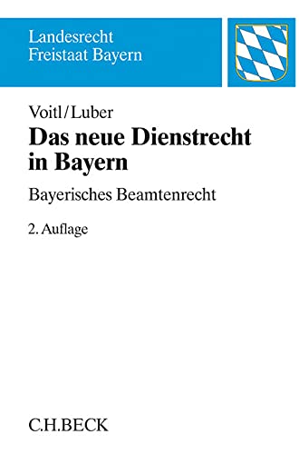 Das neue Dienstrecht in Bayern: Bayerisches Beamtenrecht (Landesrecht Freistaat Bayern) - Voitl, Alexander, Luber, Michael
