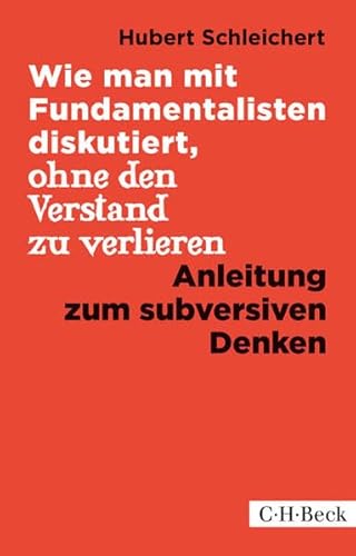 Wie man mit Fundamentalisten diskutiert, ohne den Verstand zu verlieren : Anleitung zum subversiven Denken. C.H. Beck Paperback ; 1344 - Schleichert, Hubert