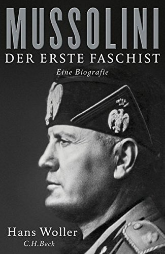 Mussolini. Der erste Faschist. Eine Biografie. (= Diktatoren des 20. Jahrhunderts). - Woller, Hans