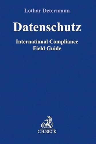 Datenschutz: International Compliance Field Guide : International Compliance Field Guide - Lothar Determann