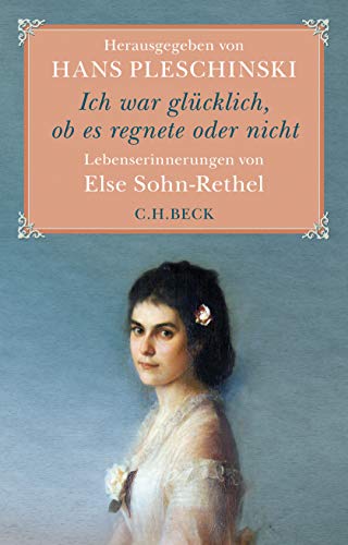 Ich war glücklich, ob es regnete oder nicht. Lebenserinnerungen. Else Sohn-Rethel ; herausgegeben von Hans Pleschinski. - Sohn-Rethel, Else und Hans Pleschinski (Hrsg.)