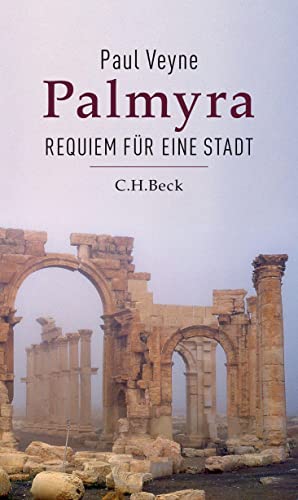 Palmyra : Requiem für eine Stadt. Paul Veyne ; aus dem Französischen von Anna Leube und Wolf Heinrich Leube - Veyne, Paul, Anna Leube und Wolf Heinrich Leube