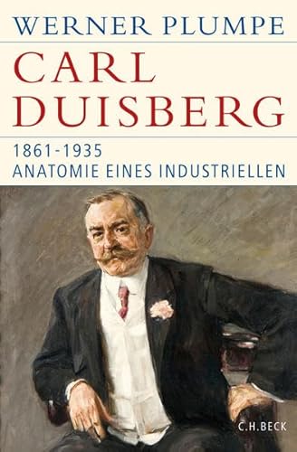 Carl Duisberg: 1861-1935. Anatomie eines Industriellen (Historische Bibliothek der Gerda Henkel Stiftung) - Plumpe, Werner