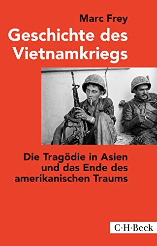 Geschichte des Vietnamkriegs : die Tragödie in Asien und das Ende des amerikanischen Traums. C.H. Beck Paperback ; 1278 - Frey, Marc
