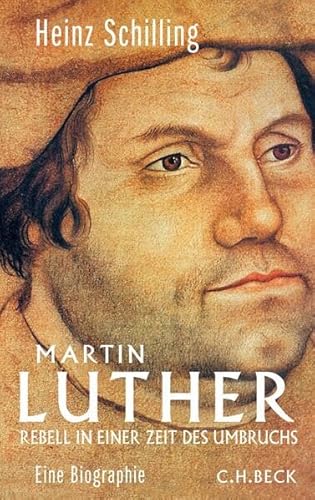 Martin Luther: Rebell in einer Zeit des Umbruchs - Schilling, Heinz