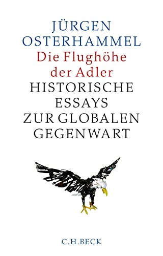 9783406704840: Die Flughhe der Adler: Historische Essays zur globalen Gegenwart