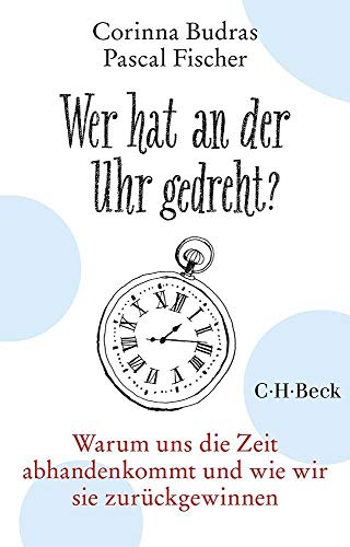 9783406705656: Wer hat an der Uhr gedreht?: Warum uns die Zeit abhanden kommt und wie wir sie zurckgewinnen