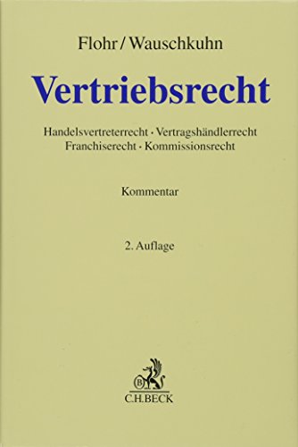 Vertriebsrecht: Handelsvertreterrecht, Vertragshändlerrecht, Franchiserecht, Kommissionsrecht : Handelsvertreterrecht, Vertragshändlerrecht, Franchiserecht, Kommissionsrecht - Eckhard Flohr