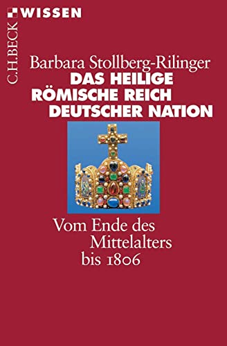 Das Heilige Römische Reich Deutscher Nation. Vom Ende des Mittelalters bis 1806. [= C.H. Beck Wissen, 2399] - Stollberg-Rilinger, Barbara
