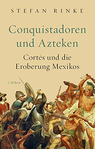 Conquistadoren und Azteken: Cortés und die Eroberung Mexikos - Rinke, Stefan