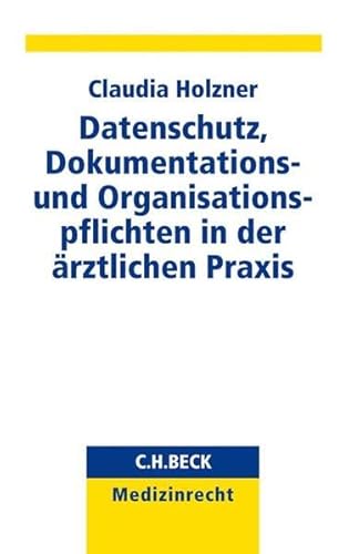 Datenschutz, Dokumentations- und Organisationspflichten in der ärztlichen Praxis - Holzner, Claudia