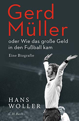 Gerd Müller: oder Wie das große Geld in den Fußball kam - Woller, Hans