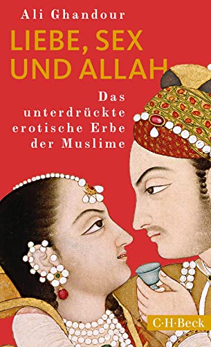 9783406741753: Liebe, Sex und Allah: Das unterdrckte erotische Erbe der Muslime