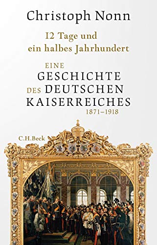 Beispielbild für 12 Tage und ein halbes Jahrhundert: Eine Geschichte des deutschen Kaiserreichs 1871-1918 zum Verkauf von medimops