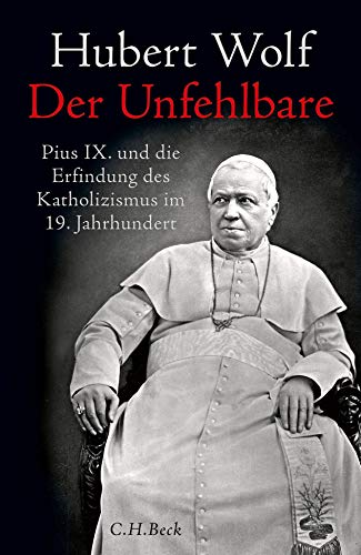 Der Unfehlbare. Pius IX. und die Erfindung des Katholizismus im 19. Jahrhundert. Biographie. - Wolf, Hubert.