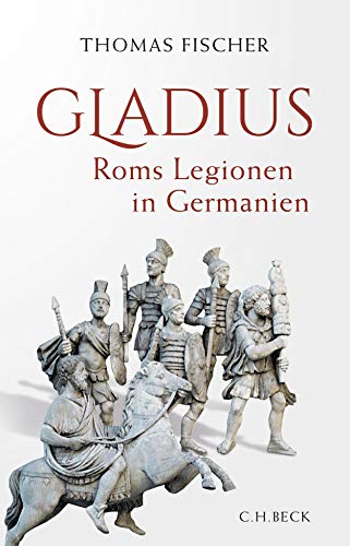 Gladius : Roms Legionen in Germanien - Thomas Fischer