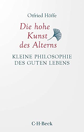 Die hohe Kunst des Alterns: Kleine Philosophie des guten Lebens (Beck Paperback) - Höffe, Otfried
