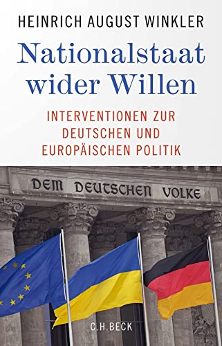 Nationalstaat wider Willen : Interventionen zur deutschen und europäischen Politik. - Winkler, Heinrich August