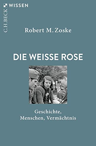 Die Weiße Rose : Geschichte, Menschen, Vermächtnis - Robert M. Zoske