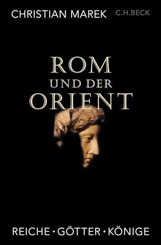 Rom und der Orient : Reiche, Götter, Könige - Christian Marek