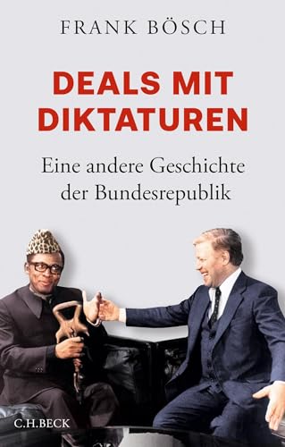 Deals mit Diktaturen: Eine andere Geschichte der Bundesrepublik - Bösch, Frank