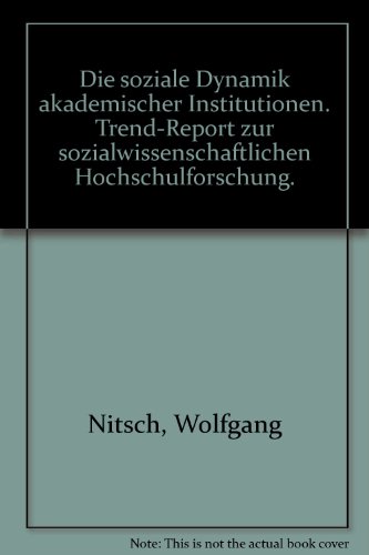 Die soziale Dynamik akademischer Institutionen. Trend- Report zur sozialwissenschaftlichen Hochsc...