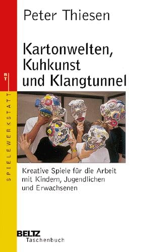 Kartonwelten, Kuhkunst und Klangtunnel. Kreative Spiele für die Arbeit mit Kindern, Jugendlichen ...