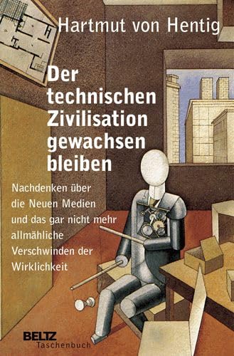 9783407221155: Der technischen Zivilisation gewachsen bleiben: Nachdenken über die Neuen Medien und das gar nicht mehr allmähliche Verschwinden der Wirklichkeit (Beltz Taschenbuch) (German Edition)